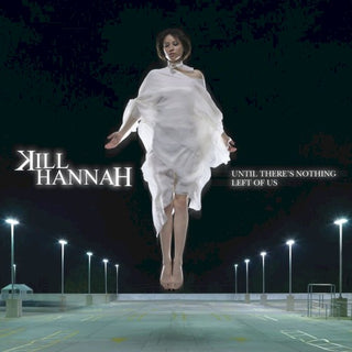 Kill Hannah- Until There's Nothing Left Of Us