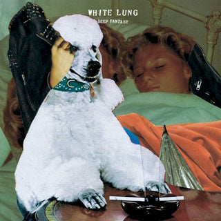 White Lung- Deep Fantasy