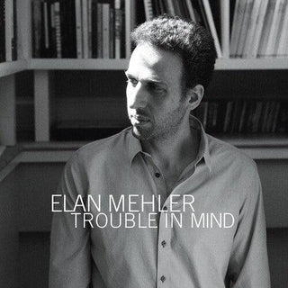 Elan Mehler- Trouble in Mind