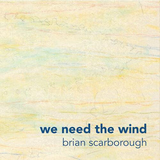 Brian Scarborough- We Need the Wind