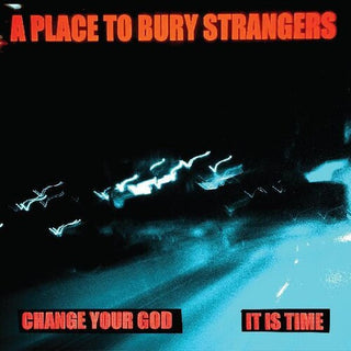 Place to Bury Strangers- Change Your God / Is It Time