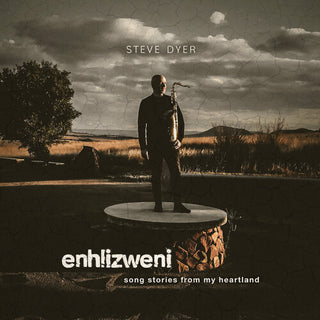 Steve Dyer- Enhlizweni - Song Stories From My Heartland