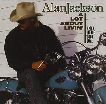 Alan Jackson- A Lot About Livin' And A Little 'Bout Love