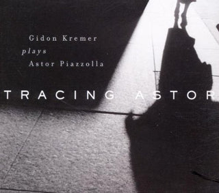 Tracing Astor- Gidon Kremer Plays Astor Piazzolla - Darkside Records