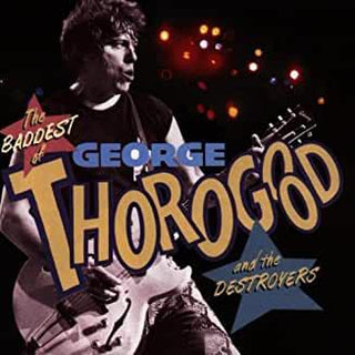 George Thorogood & The Destroyers- The Baddest Of George Thorogood & The Destroyers - DarksideRecords