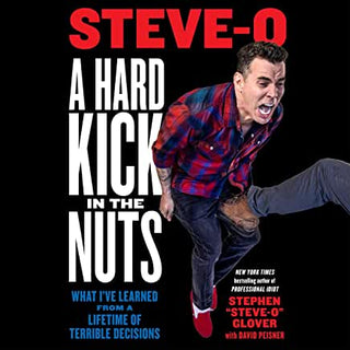 Steve-O- A Hard Kick in the Nuts: What I've Learned from a Lifetime of Terrible Decisions - Darkside Records