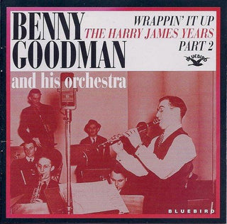 Benny Goodman And His Orchestra- Wrappin' It Up: The Harry James Years Part 2 - Darkside Records