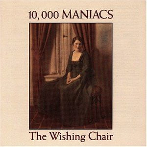 10, 000 Maniacs- The Wishing Chair