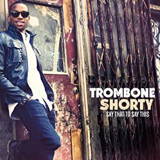 Trombone Shorty- Say That To Say This - Darkside Records